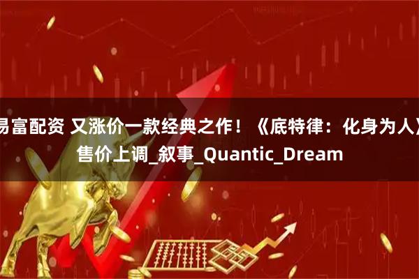 易富配资 又涨价一款经典之作！《底特律：化身为人》售价上调_叙事_Quantic_Dream